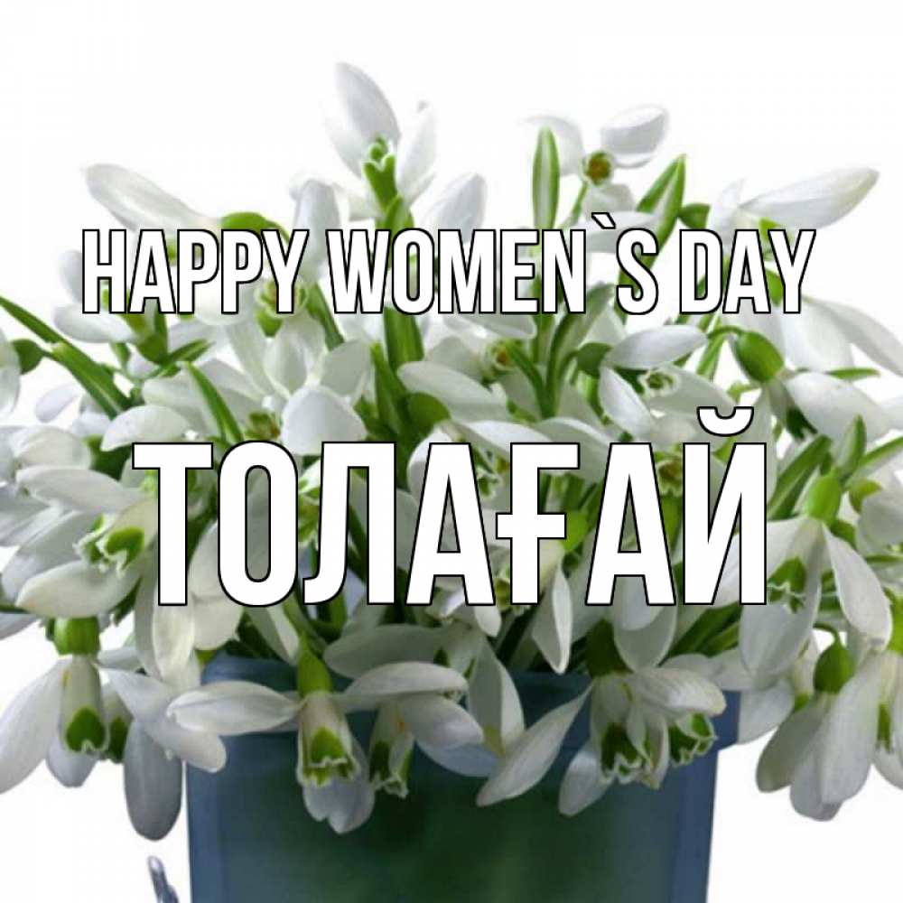 Greetings card с именем, ТОЛАҒАЙ happy women`s day цветы к международному женскому дню Greetings with text for free download 